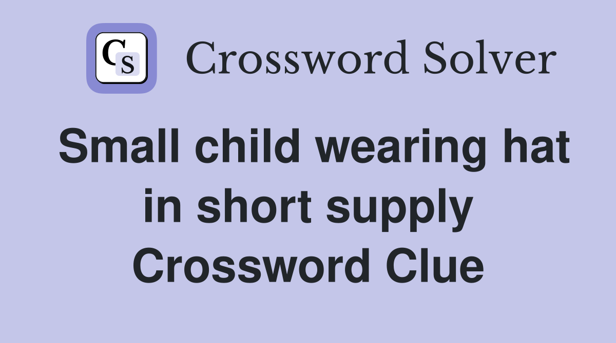 Small child wearing hat in short supply Crossword Clue Answers Crossword Solver